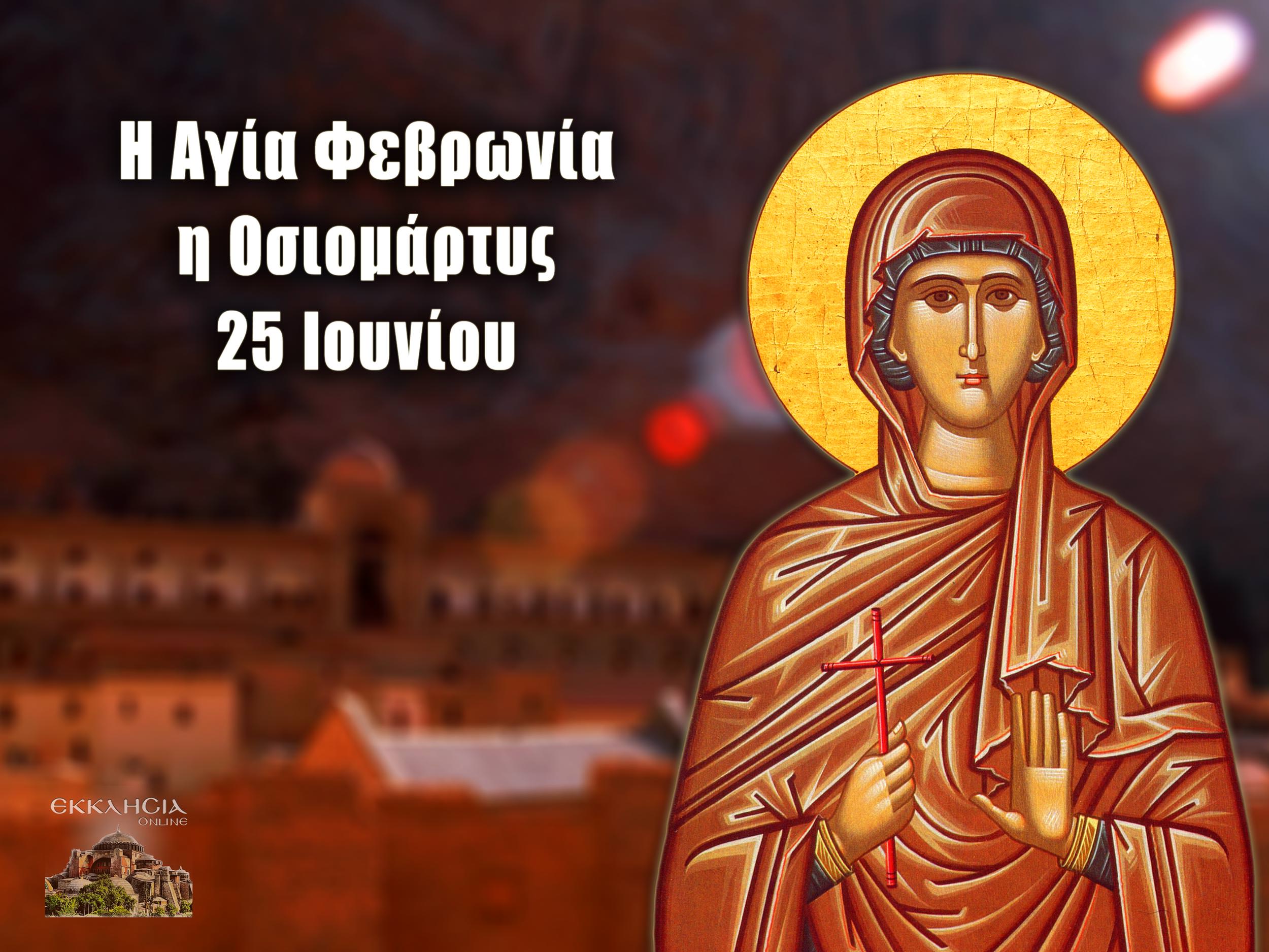 Αγία Φεβρωνία Οσιομάρτυς 25 Ιουνίου